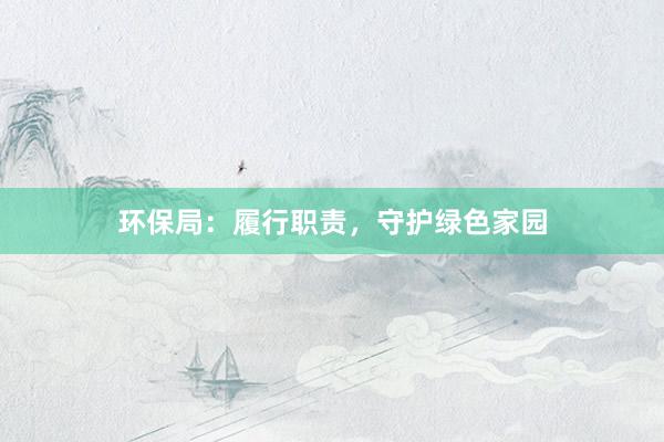 环保局：履行职责，守护绿色家园